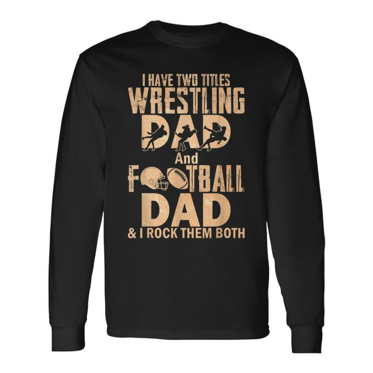I Have Two Titles Wrestling Dad And Football Dad Long Sleeve T-Shirt Gifts ideas