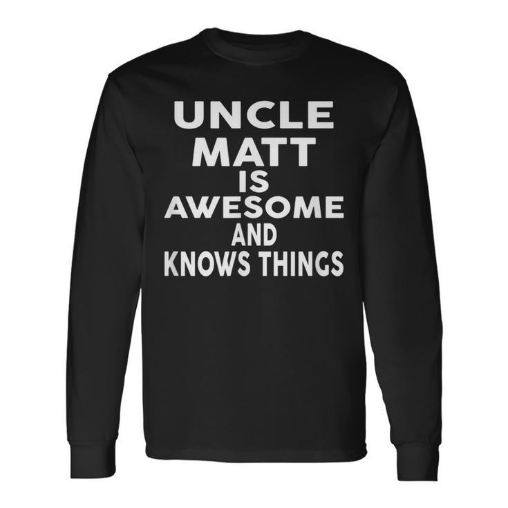 Uncle Matt Is Awesome And Knows Things Long Sleeve T-Shirt