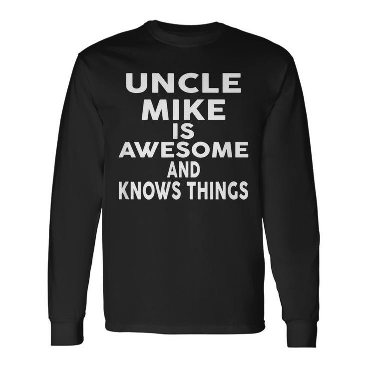 Uncle Mike Is Awesome And Knows Things Long Sleeve T-Shirt