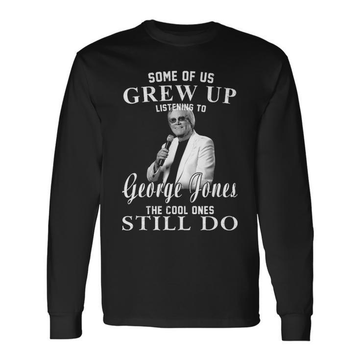 Some Of Us Grew Up Listening To George Jones Long Sleeve T-Shirt