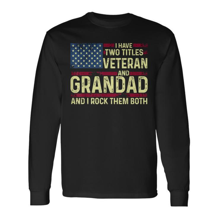 Usa I Have Two Titles Veteran And Grandad I Rock Them Both Long Sleeve T-Shirt