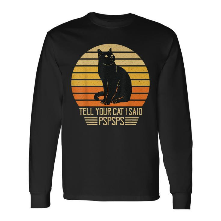Vintage Black Cat Dad Mom Tell Your Cat I Said Pspsps Long Sleeve T-Shirt