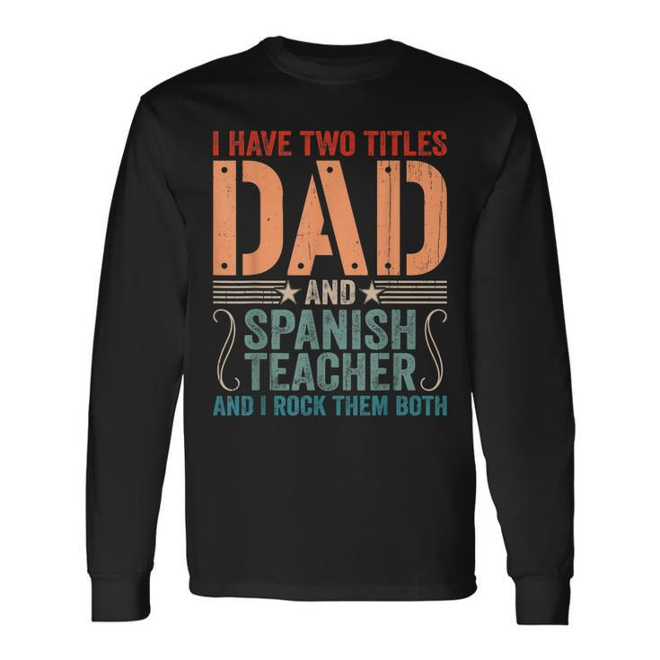 Vintage Fathers Day I Have Two Titles Dad & Spanish Teacher Long Sleeve T-Shirt