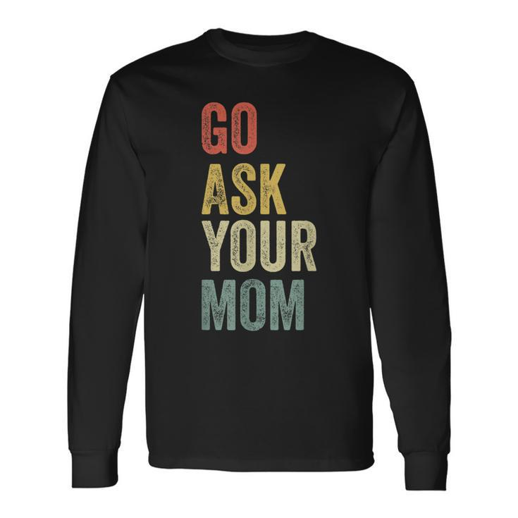 Vintage Go Ask Your Mom Husband Dad Fathers Day V2 Long Sleeve T-Shirt