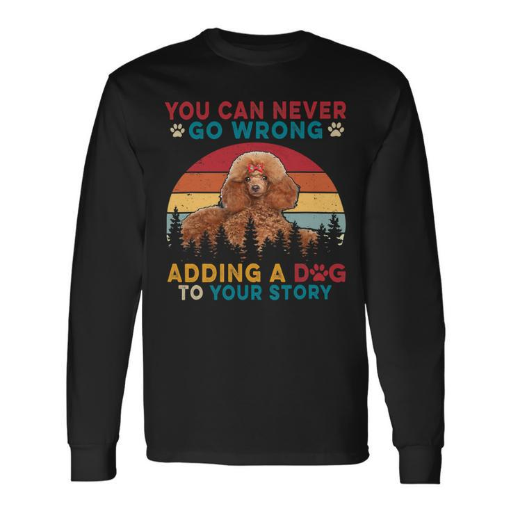 Vintage You Can Never Go Wrong Add To Stories A Dog Poodle Long Sleeve T-Shirt