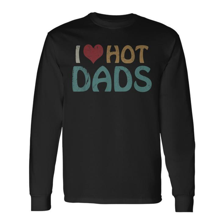 Vintage I Love Hot Dads I Heart Hot Dads Fathers Day Long Sleeve T-Shirt