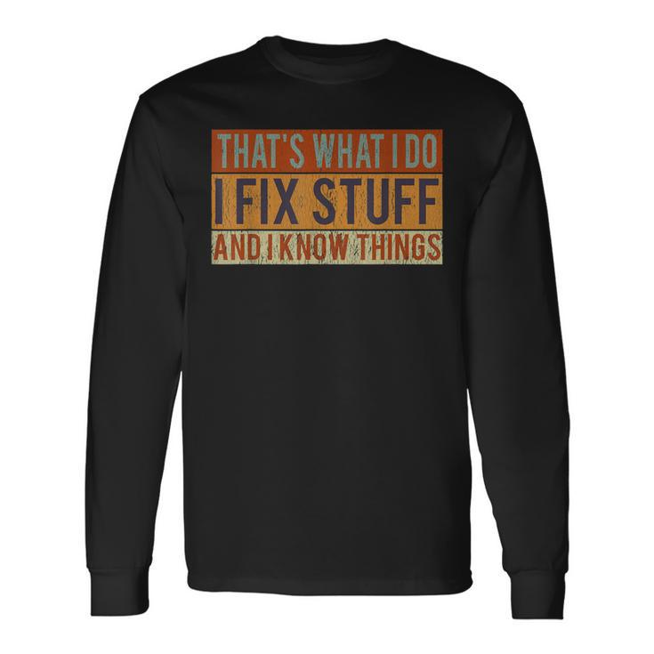 Vintage Thats What I Do I Fix Stuff And I Know Things Long Sleeve T-Shirt