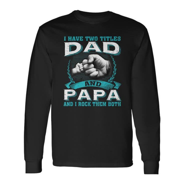 Vintage I Have Two Titles Dad & Papa And I Rock Them Both Long Sleeve T-Shirt