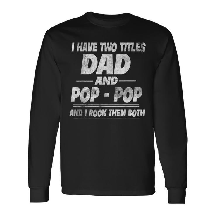 Vintage I Have Two Titles Dad And Pop Pop Fathers Dad Long Sleeve T-Shirt Gifts ideas