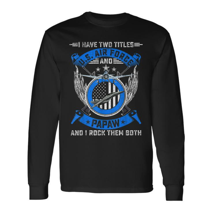 Vintage I Have Two Titles Us Air Force Veteran And Papaw Long Sleeve T-Shirt