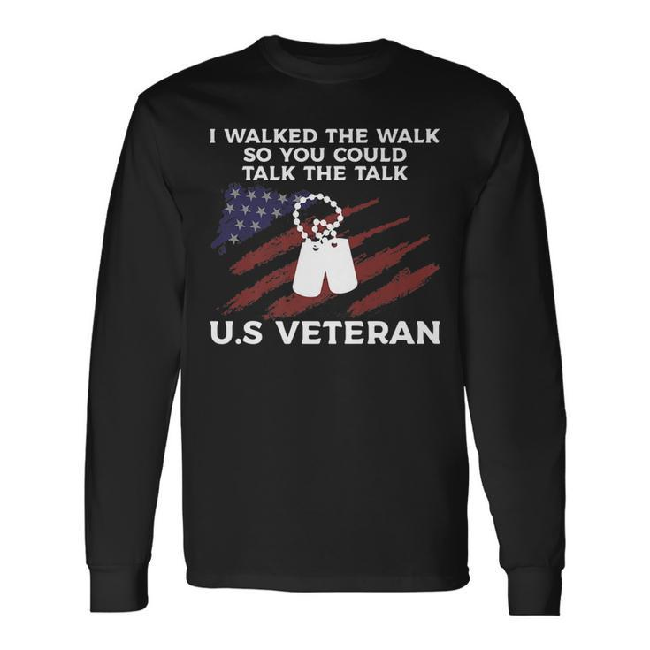 I Walked The Walk So You Could Talk The Talk US Veteran Long Sleeve T-Shirt