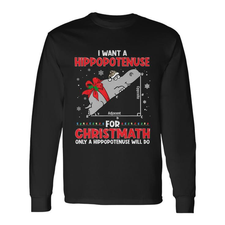 I Want A Hippopotenuse For Christmath Math Teacher Christmas Tshirt Long Sleeve T-Shirt