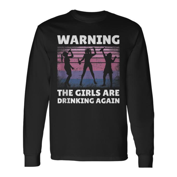Warning The Girls Are Drinking Again Long Sleeve T-Shirt