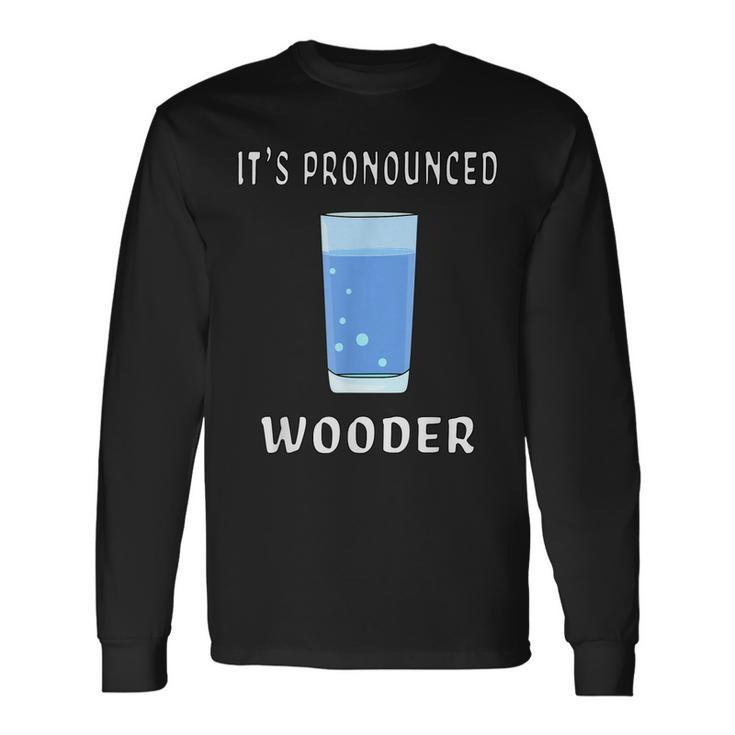 Water Its Pronounced Wooder Philly New Jersey Accent Long Sleeve T-Shirt