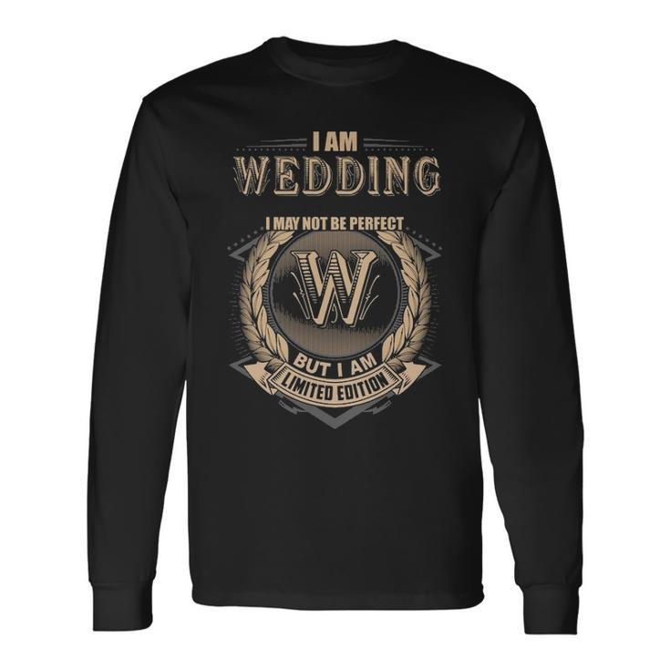 I Am Wedding I May Not Be Perfect But I Am Limited Edition Shirt Long Sleeve T-Shirt Gifts ideas