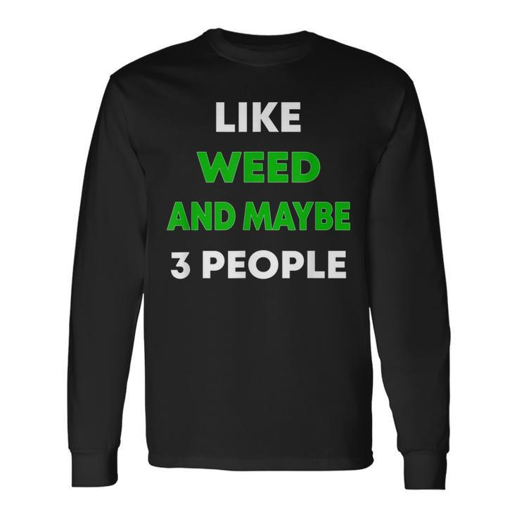 Like Weed And Maybe 3 People Cannabis Stoner Long Sleeve T-Shirt