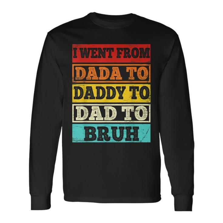 I Went From Dada To Daddy To Dad To Bruh Vintage Fathers Day Long Sleeve T-Shirt