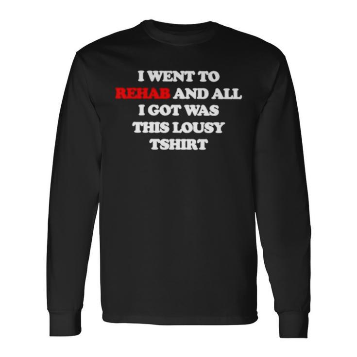 I Went To Rehab And All I Got Was This Lousy Long Sleeve T-Shirt