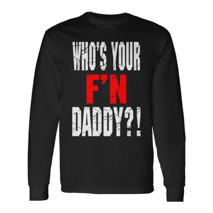Who’S Your F’N Daddy Long Sleeve T-Shirt