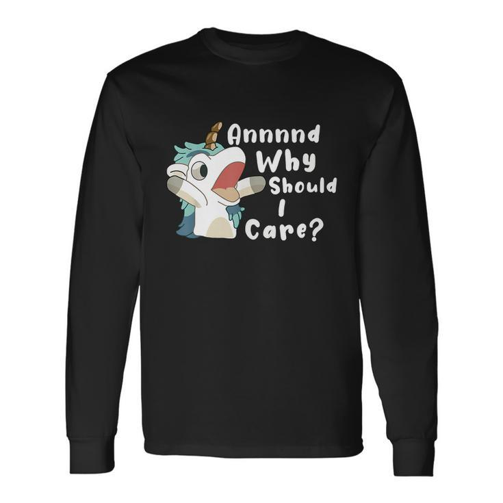 And Why Should I Care Sarcastic Unicorn Long Sleeve T-Shirt