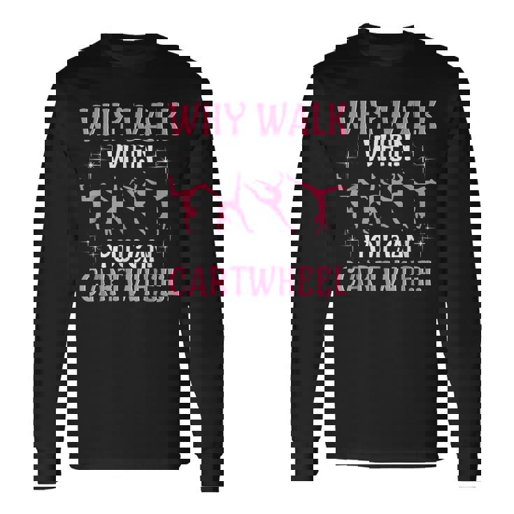 Why Walk When You Can Cartwheel Cute Gymnastics Dance Girls Long Sleeve T-Shirt Gifts ideas
