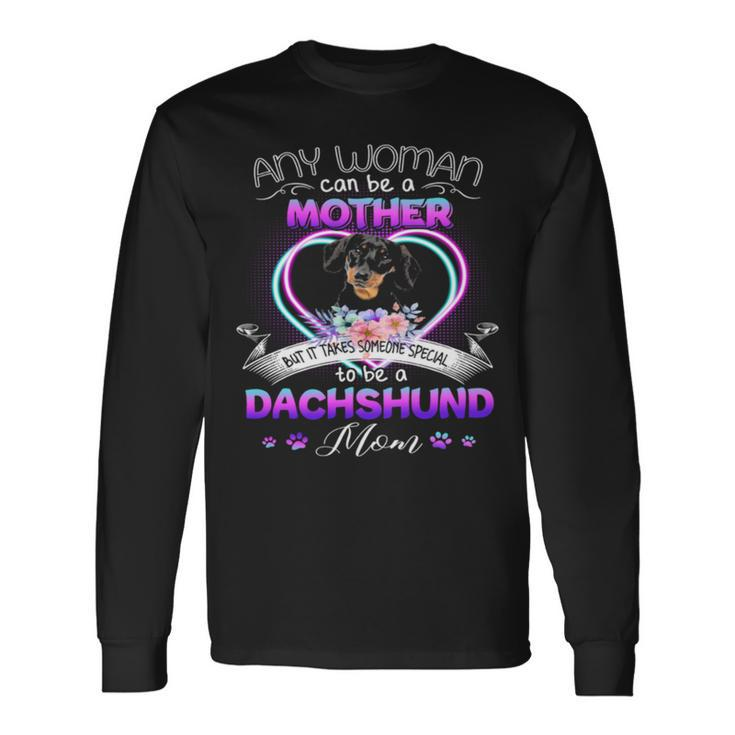 Any Woman Can Be Mother But It Takes Someone Special To Be A Dachshund Mom Long Sleeve T-Shirt T-Shirt Gifts ideas