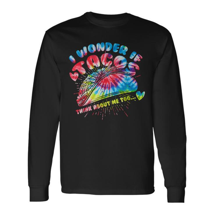 I Wonder If Tacos Think About Me Too Tie Dye Mexican Long Sleeve T-Shirt Gifts ideas