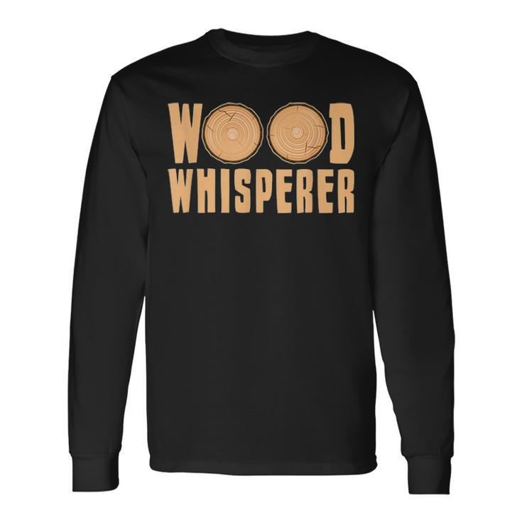 Wood Whisperer Woodworking Carpenter Fathers Day Long Sleeve T-Shirt