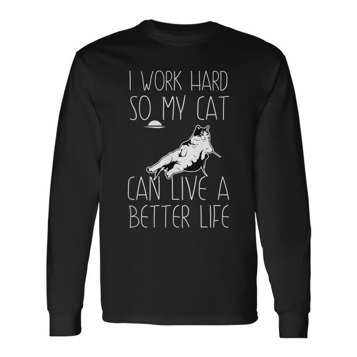 I Work Hard So My Cat Can Have A Better Life Cat Lover Long Sleeve T-Shirt T-Shirt