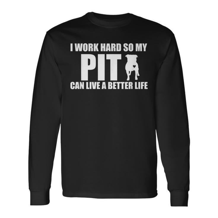 I Work Hard So My Pitbull Can Have A Better Life Long Sleeve T-Shirt T-Shirt