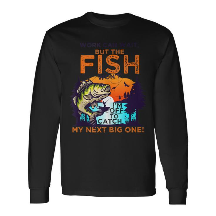 Work Can Wait But The Fish Wont For Fishing Enthusiasts Long Sleeve T-Shirt T-Shirt