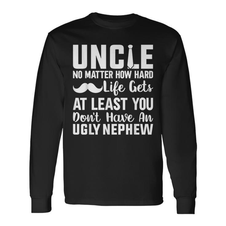 Worlds Best Uncle Ever Uncle Ugly Nephew Long Sleeve T-Shirt