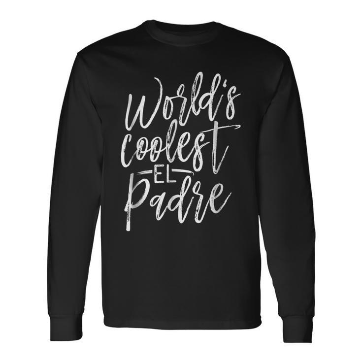 Worlds Coolest El Padre The Greatest Long Sleeve T-Shirt