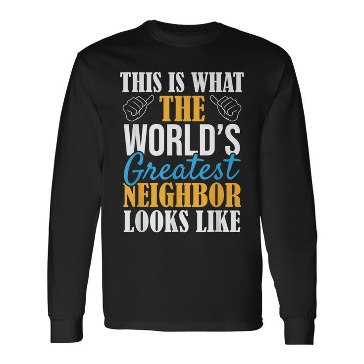 Worlds Greatest Neighbor Best Neighborhood Ever Long Sleeve T-Shirt