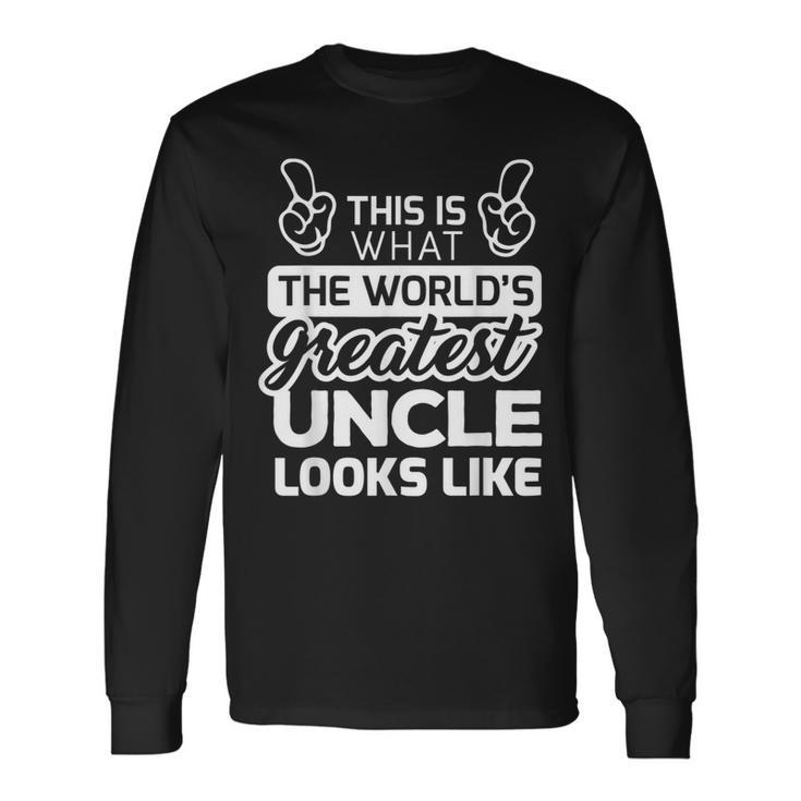 Worlds Greatest Uncle Best Uncle Ever Long Sleeve T-Shirt