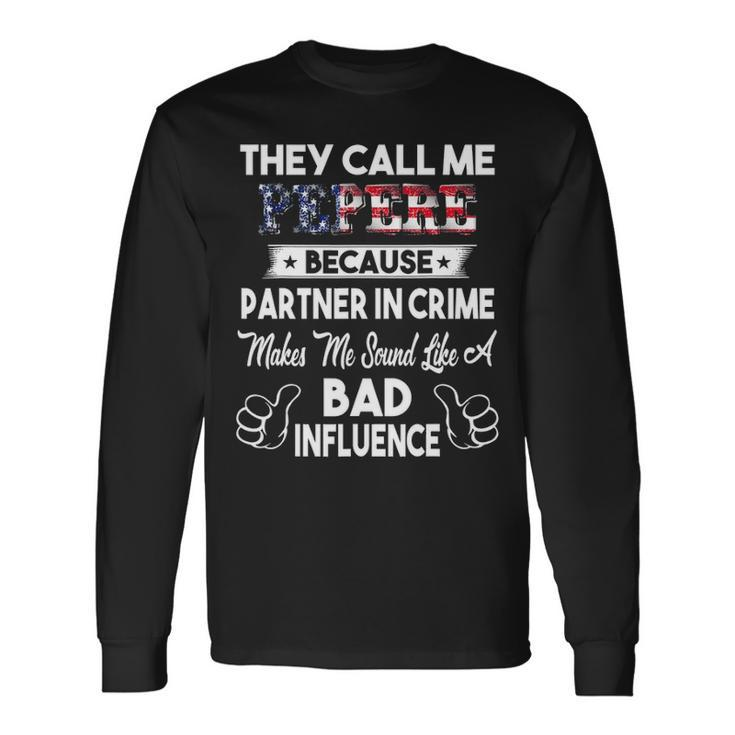 They Call Me Pepere Bad Influence Fathers Day Long Sleeve T-Shirt