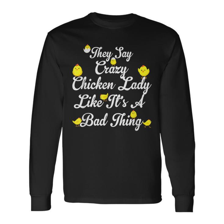 They Say Crazy Chicken Lady Like Its A Bad Thing Long Sleeve T-Shirt Gifts ideas