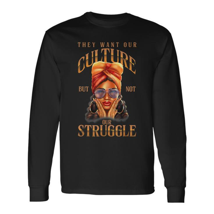 They Want Our-Culture Not Our Struggle Black History Women Long Sleeve T-Shirt