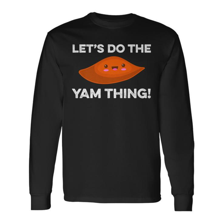 Lets Do The Yam Thing Thanksgiving Pun Sweet Potatoes Long Sleeve T-Shirt Gifts ideas