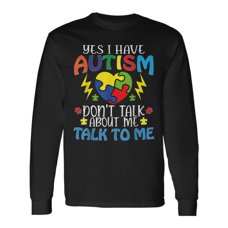 Yes I Have Autism Dont Talk About Me Talk To Me Long Sleeve T-Shirt T-Shirt Gifts ideas