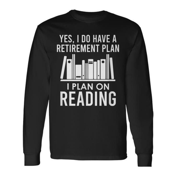 Yes I Do Have A Retirement Plan I Plan On Reading  Men Women Long Sleeve T-shirt Graphic Print Unisex