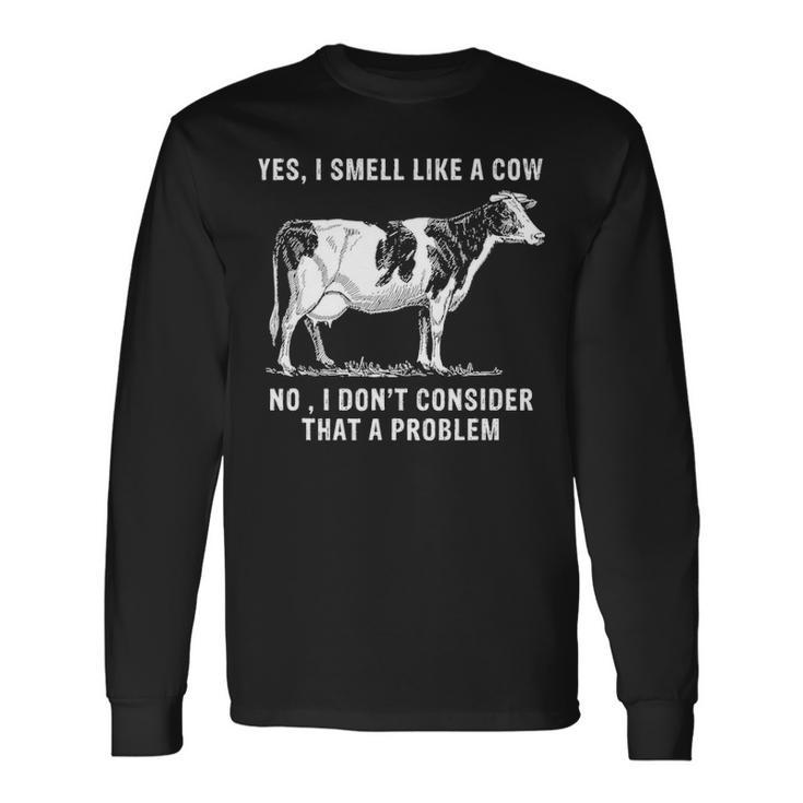 Yes I Smell Like A Cow No I Dont Consider That A Problem Long Sleeve T-Shirt