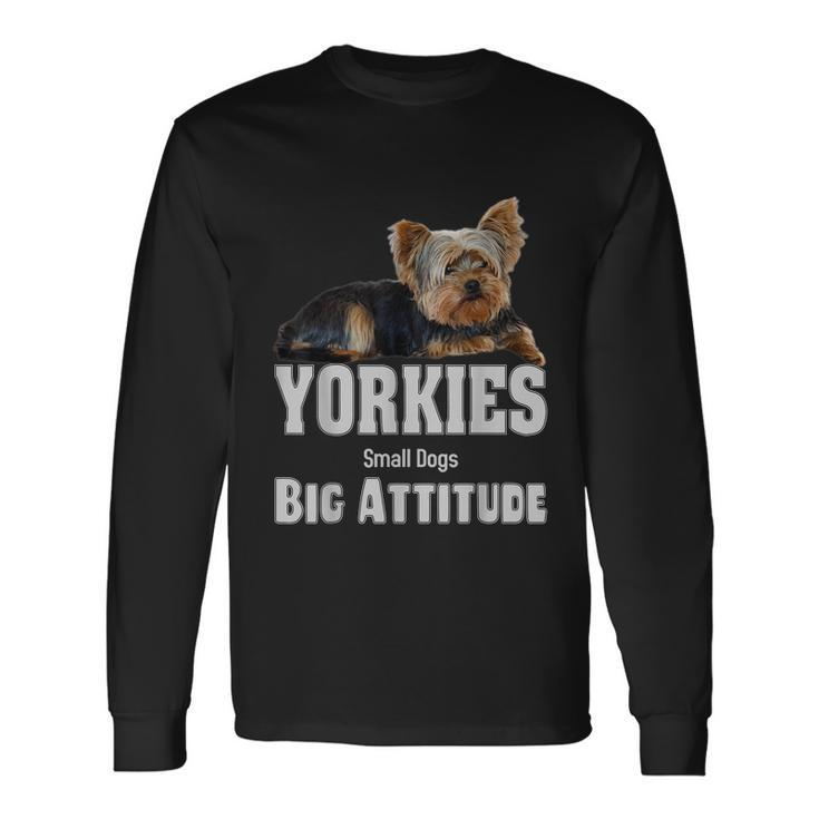 Yorkies Small Dogs Big Attitude Yorkie Long Sleeve T-Shirt