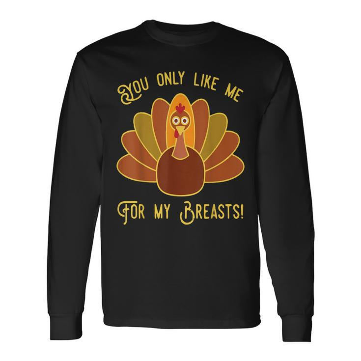 You Only Like Me For My Breasts Funny Thanksgiving Day Gift  Men Women Long Sleeve T-shirt Graphic Print Unisex