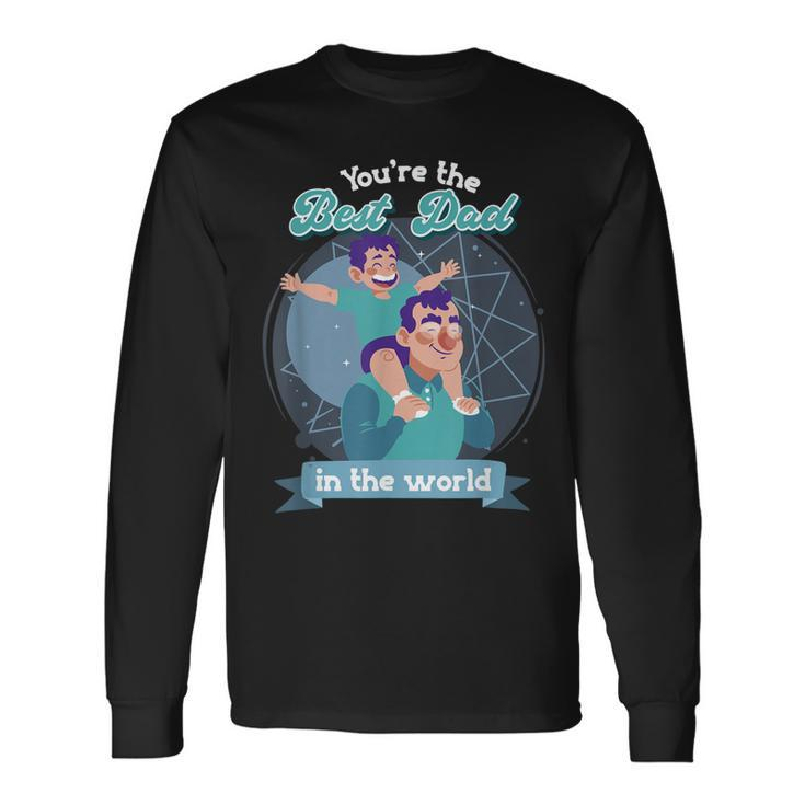 Youre The Best Dad In The World Fathers Day Long Sleeve T-Shirt T-Shirt