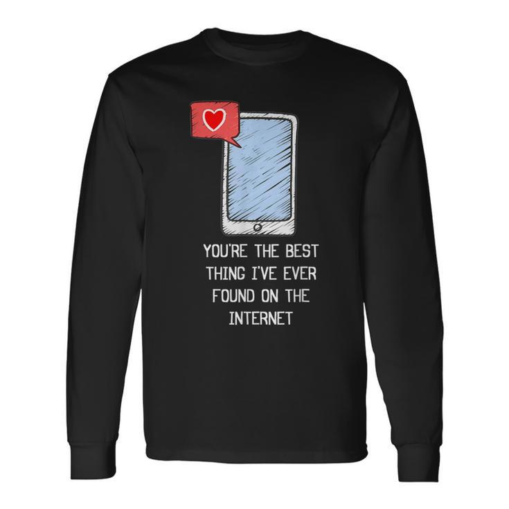 Youre The Best Thing Ive Ever Found On Internet Long Sleeve T-Shirt
