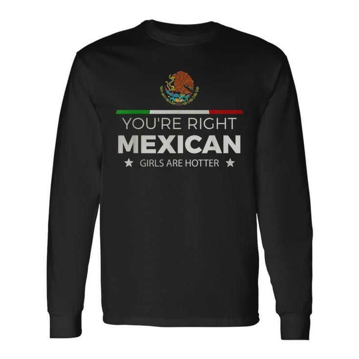 Youre Right Mexican Girls Are Hotter Mujeres Latinas Long Sleeve T-Shirt