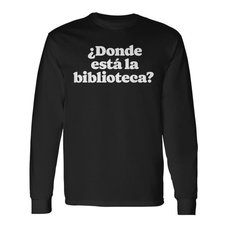 ¿Donde Está La Biblioteca Funny Spanish Saying Minimalist  Men Women Long Sleeve T-shirt Graphic Print Unisex