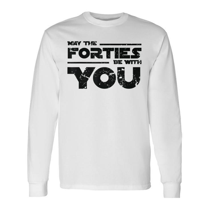 40Th Birthday May The Forties Be With You Long Sleeve T-Shirt
