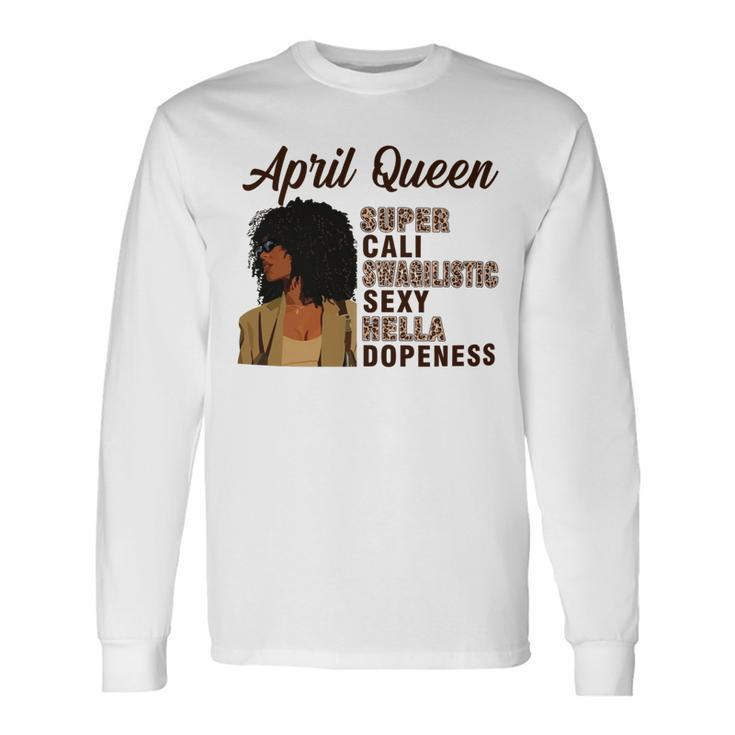 April Queen Super Cali Swagilistic Sexy Hella Dopeness Long Sleeve T-Shirt